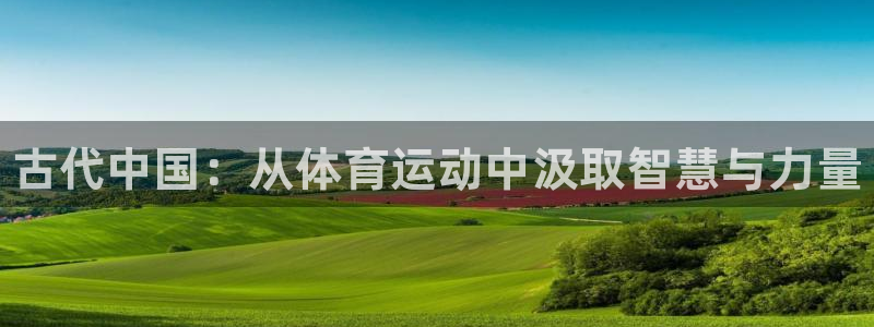 vsport体育官方正版app官方：古代中国：从体育