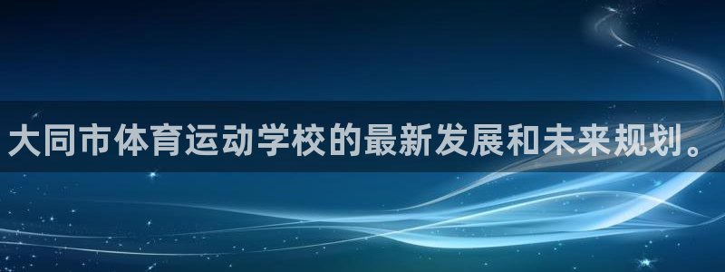 vsport体育官网下载平台APP：大同市体育运动学校的最新